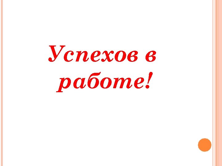 Успехов в работе! 