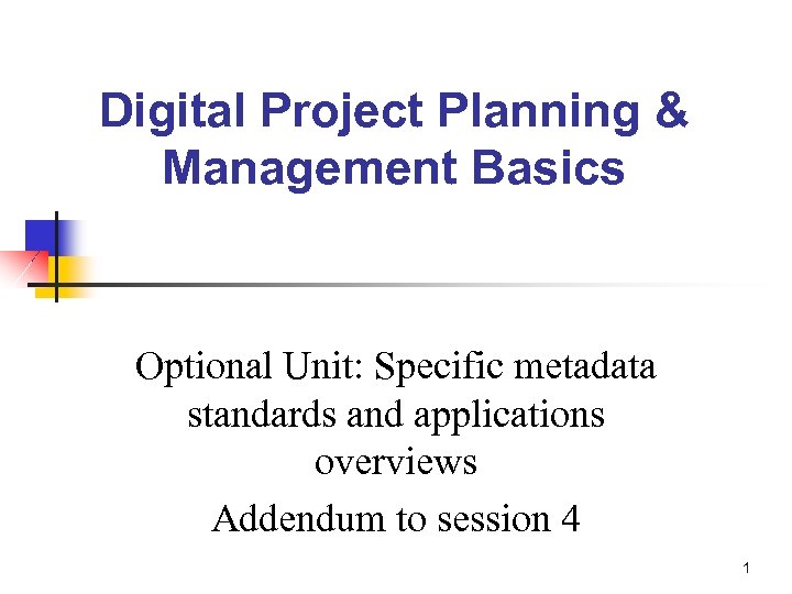 Digital Project Planning & Management Basics Optional Unit: Specific metadata standards and applications overviews