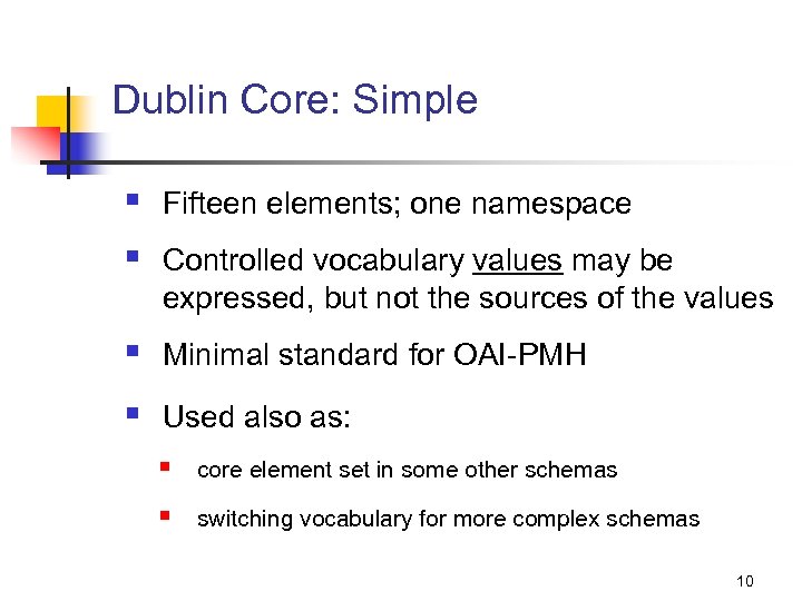 Dublin Core: Simple § § Fifteen elements; one namespace § Minimal standard for OAI-PMH