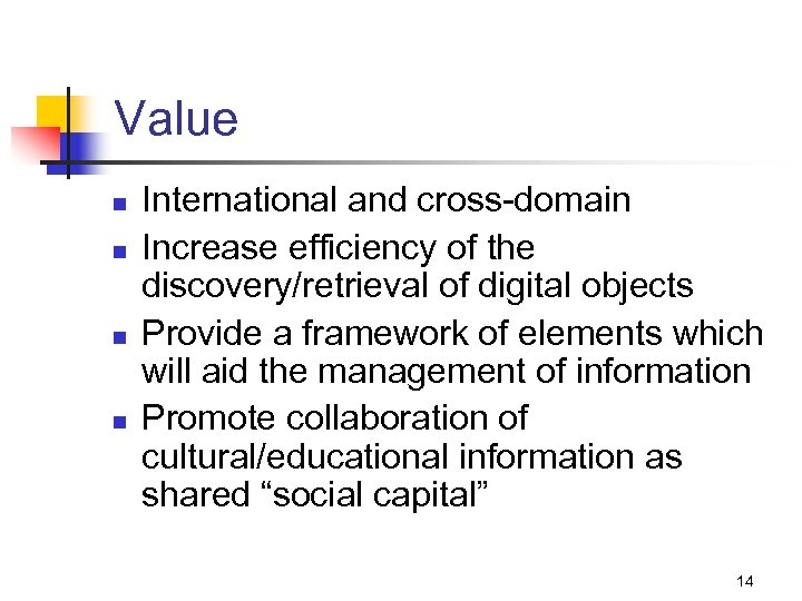 Value n n International and cross-domain Increase efficiency of the discovery/retrieval of digital objects