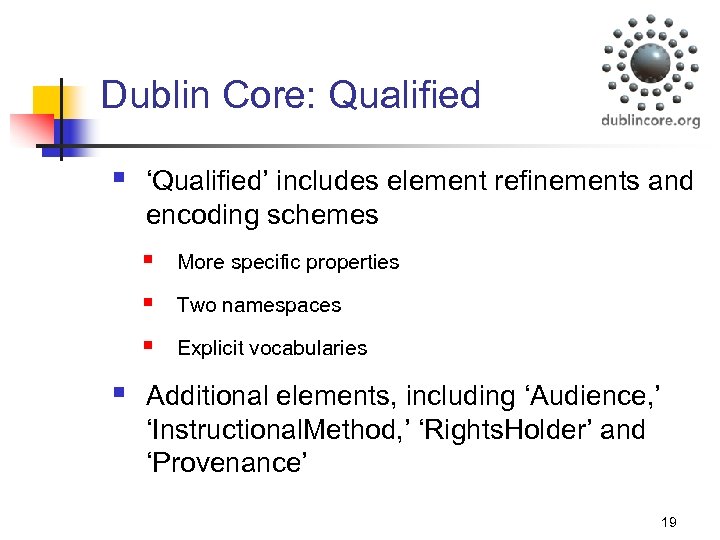 Dublin Core: Qualified § ‘Qualified’ includes element refinements and encoding schemes § § Two