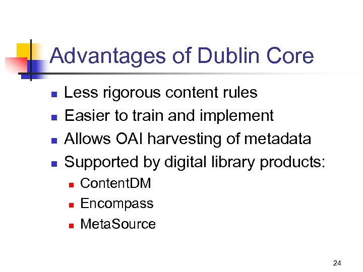 Advantages of Dublin Core n n Less rigorous content rules Easier to train and