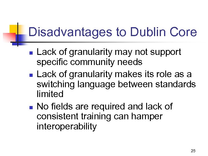 Disadvantages to Dublin Core n n n Lack of granularity may not support specific