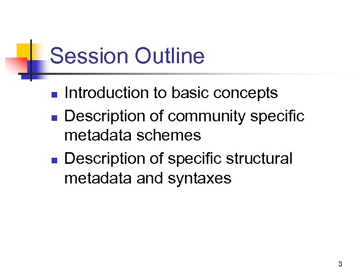 Session Outline n n n Introduction to basic concepts Description of community specific metadata