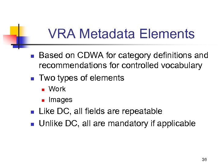 VRA Metadata Elements n n Based on CDWA for category definitions and recommendations for