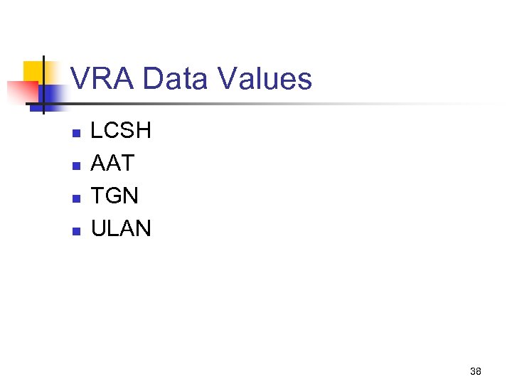 VRA Data Values n n LCSH AAT TGN ULAN 38 