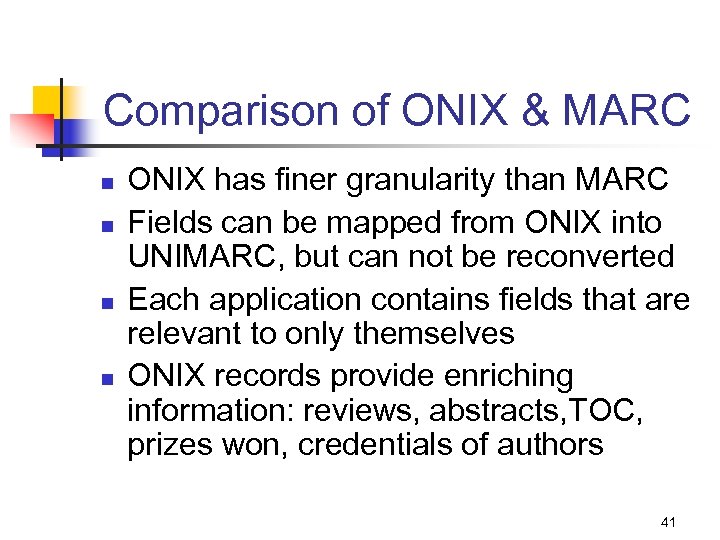 Comparison of ONIX & MARC n n ONIX has finer granularity than MARC Fields