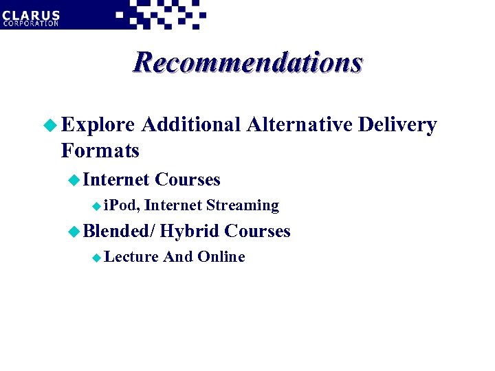 Recommendations u Explore Additional Alternative Delivery Formats u Internet u i. Pod, Courses Internet