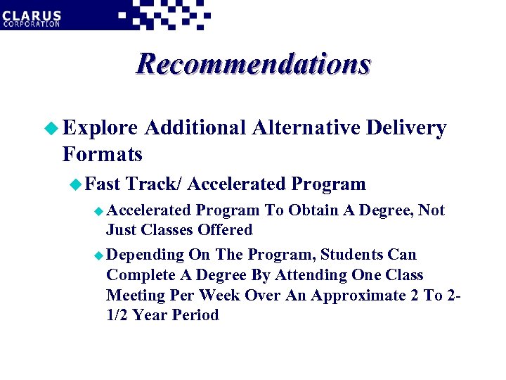 Recommendations u Explore Additional Alternative Delivery Formats u Fast Track/ Accelerated Program u Accelerated