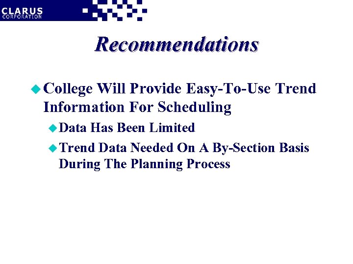 Recommendations u College Will Provide Easy-To-Use Trend Information For Scheduling u Data Has Been