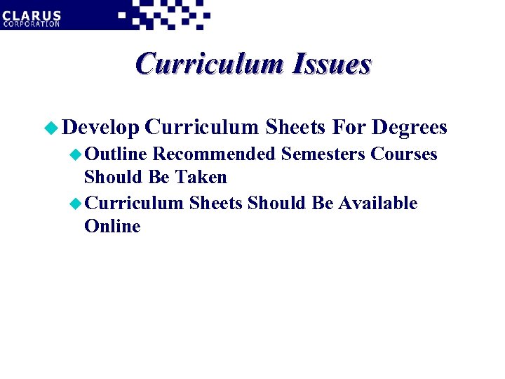 Curriculum Issues u Develop Curriculum Sheets For Degrees u Outline Recommended Semesters Courses Should