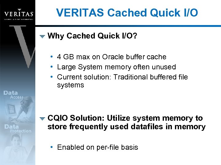 VERITAS Cached Quick I/O Why Cached Quick I/O? • 4 GB max on Oracle