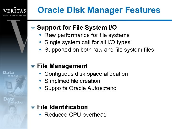 Oracle Disk Manager Features Support for File System I/O • Raw performance for file