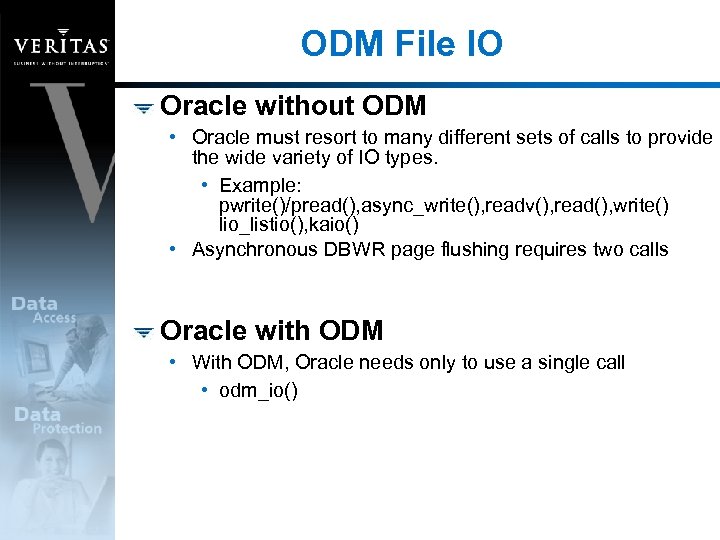 ODM File IO Oracle without ODM • Oracle must resort to many different sets