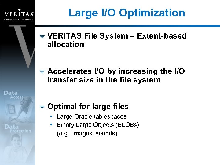 Large I/O Optimization VERITAS File System – Extent-based allocation Accelerates I/O by increasing the