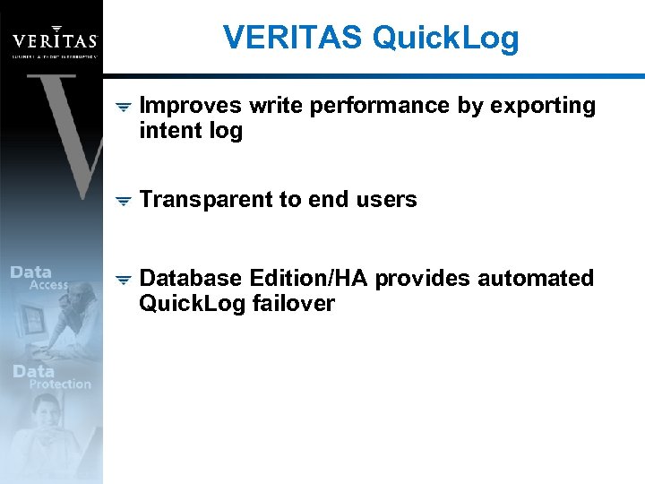 VERITAS Quick. Log Improves write performance by exporting intent log Transparent to end users