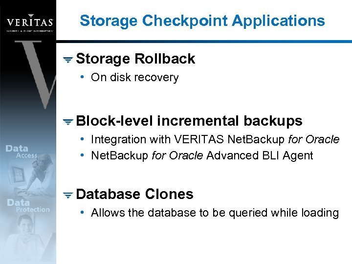 Storage Checkpoint Applications Storage Rollback • On disk recovery Block-level incremental backups • Integration