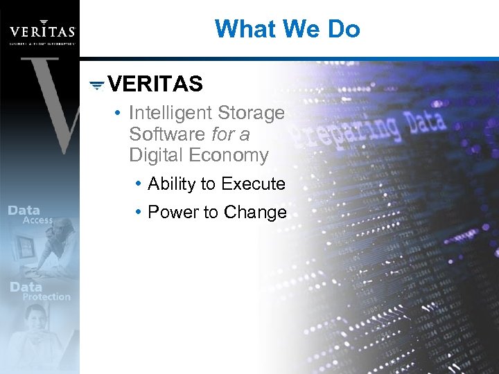 What We Do VERITAS • Intelligent Storage Software for a Digital Economy • Ability