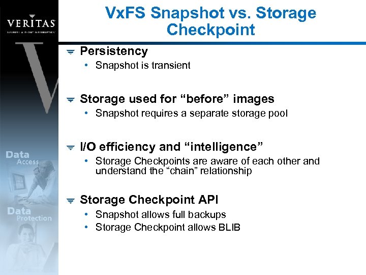 Vx. FS Snapshot vs. Storage Checkpoint Persistency • Snapshot is transient Storage used for
