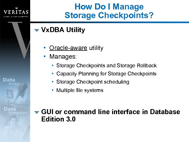 How Do I Manage Storage Checkpoints? Vx. DBA Utility • Oracle-aware utility • Manages:
