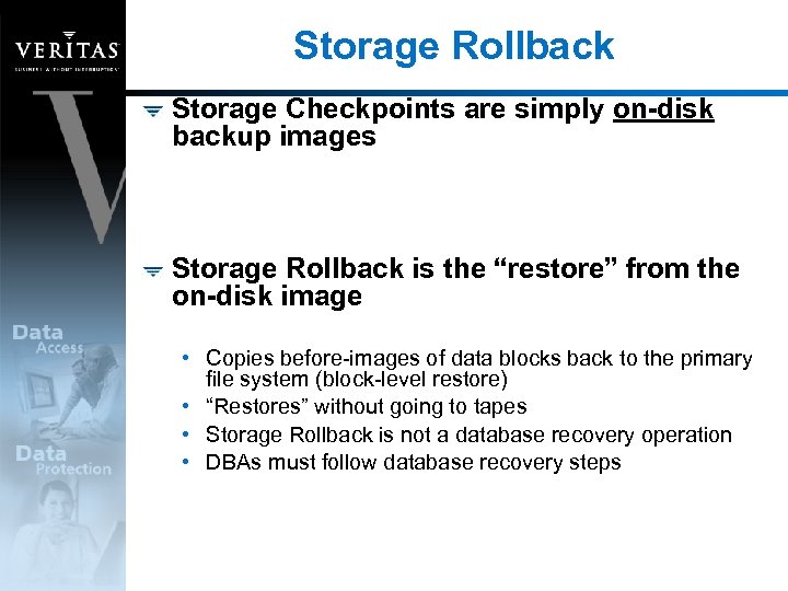 Storage Rollback Storage Checkpoints are simply on-disk backup images Storage Rollback is the “restore”