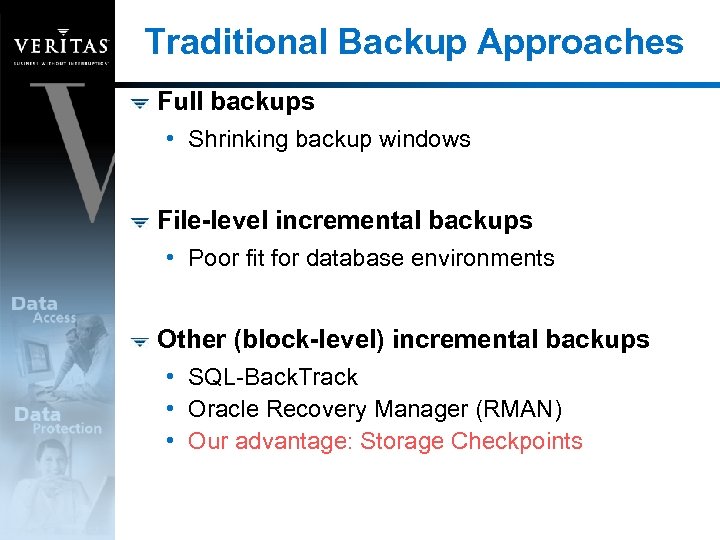 Traditional Backup Approaches Full backups • Shrinking backup windows File-level incremental backups • Poor