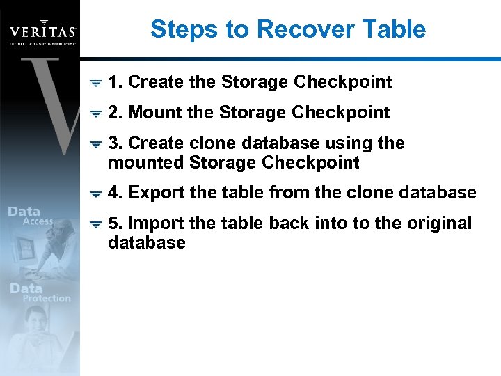 Steps to Recover Table 1. Create the Storage Checkpoint 2. Mount the Storage Checkpoint