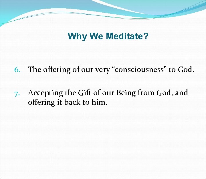 Why We Meditate? 6. The offering of our very “consciousness” to God. 7. Accepting