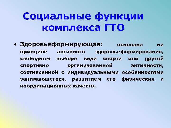Социальные функции комплекса ГТО • Здоровьеформирующая: основана на принципе активного здоровьеформирования, свободном выборе вида