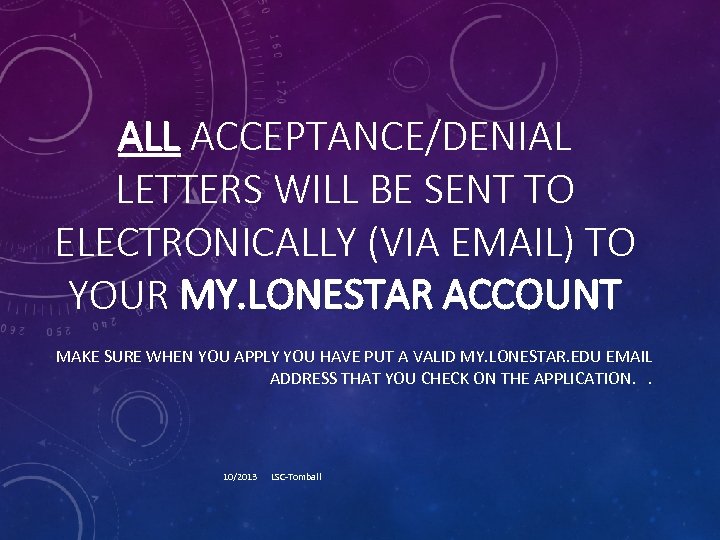 ALL ACCEPTANCE/DENIAL LETTERS WILL BE SENT TO ELECTRONICALLY (VIA EMAIL) TO YOUR MY. LONESTAR