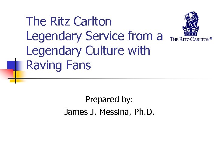 The Ritz Carlton Legendary Service from a Legendary Culture with Raving Fans Prepared by: