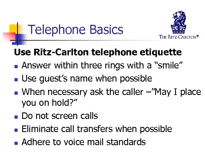 Telephone Basics Use Ritz-Carlton telephone etiquette n Answer within three rings with a “smile”