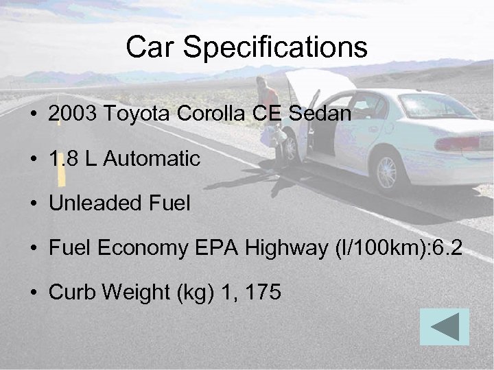 Car Specifications • 2003 Toyota Corolla CE Sedan • 1. 8 L Automatic •