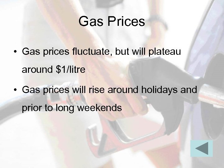 Gas Prices • Gas prices fluctuate, but will plateau around $1/litre • Gas prices