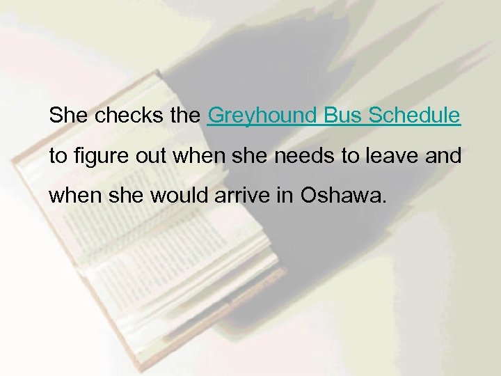  She checks the Greyhound Bus Schedule to figure out when she needs to