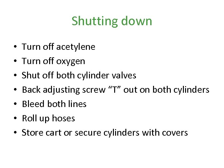 Shutting down • • Turn off acetylene Turn off oxygen Shut off both cylinder