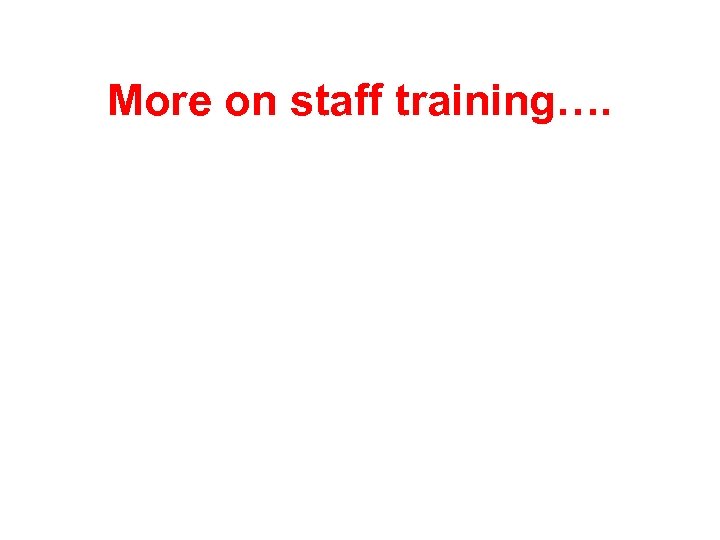 More on staff training…. 