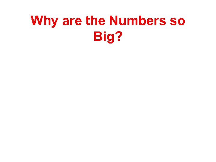 Why are the Numbers so Big? 