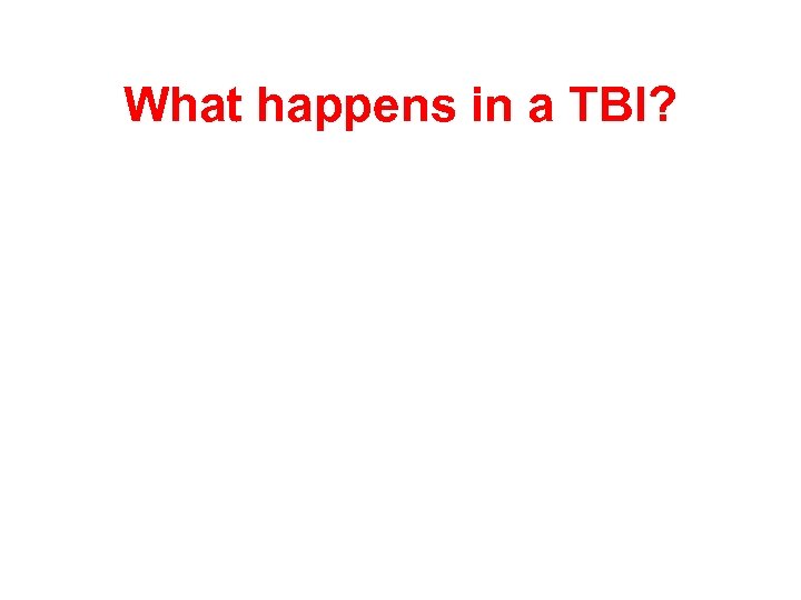 What happens in a TBI? 