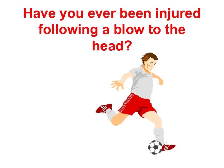 Have you ever been injured following a blow to the head? 