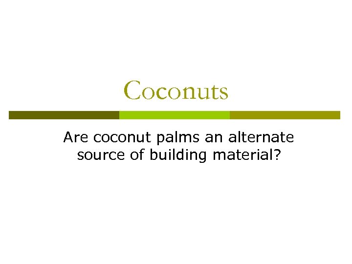 Coconuts Are coconut palms an alternate source of building material? 