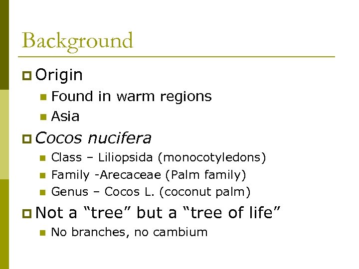 Background p Origin Found in warm regions n Asia n p Cocos nucifera n