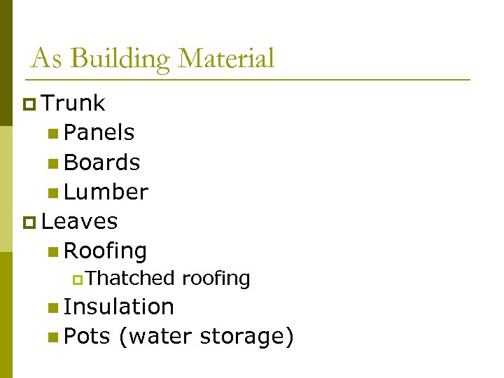 As Building Material p Trunk n Panels n Boards n Lumber p Leaves n