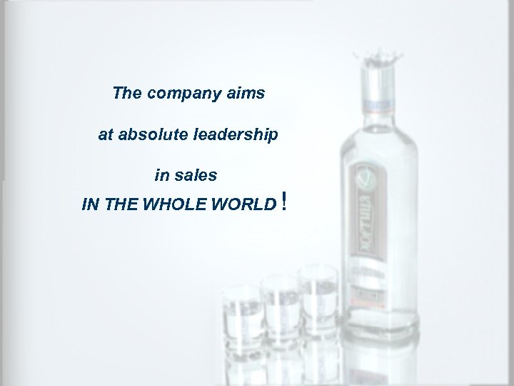 The company aims at absolute leadership in sales IN THE WHOLE WORLD ! 
