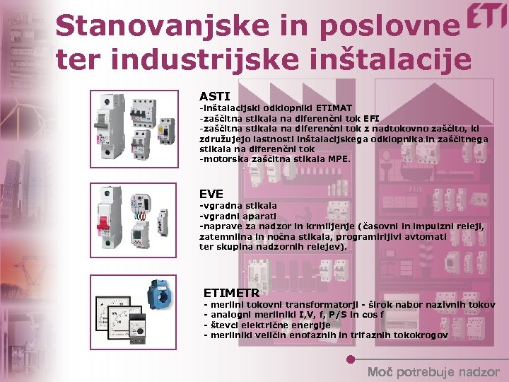 Stanovanjske in poslovne ter industrijske inštalacije ASTI -inštalacijski odklopniki ETIMAT -zaščitna stikala na diferenčni