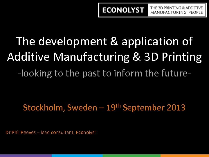 The development & application of Additive Manufacturing & 3 D Printing -looking to the