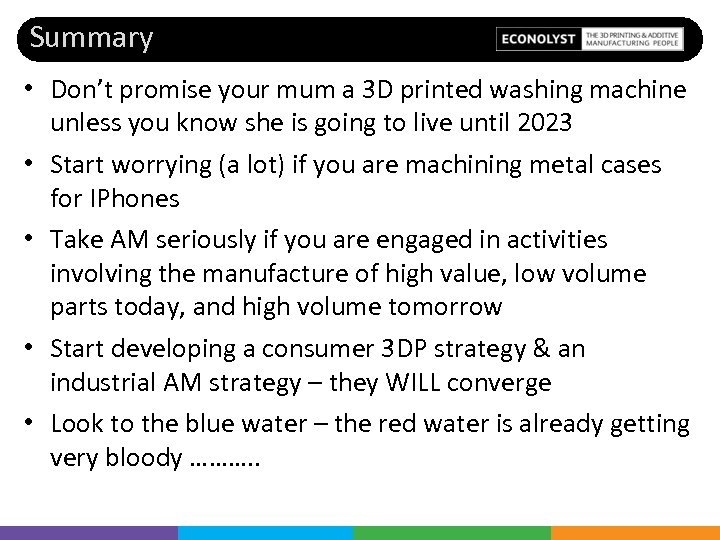 Summary • Don’t promise your mum a 3 D printed washing machine unless you