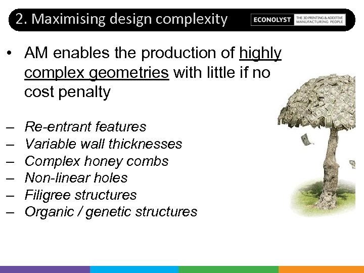 2. Maximising design complexity • AM enables the production of highly complex geometries with