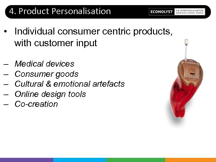 4. Product Personalisation • Individual consumer centric products, with customer input – – –