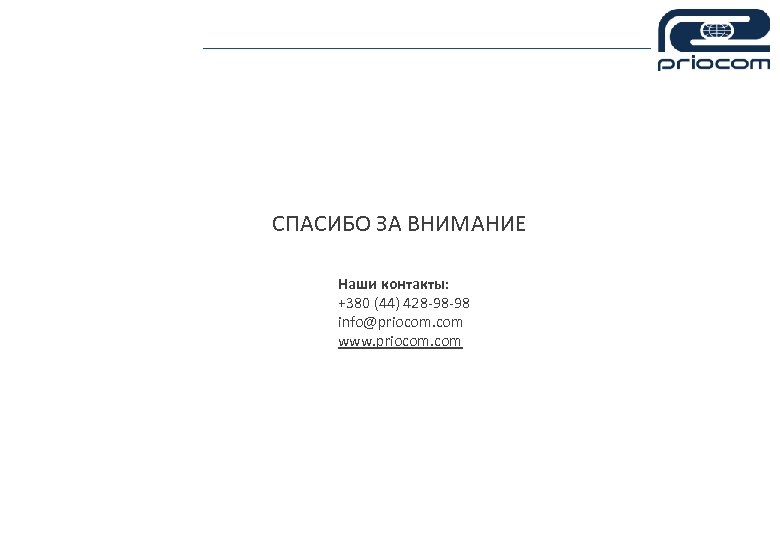 СПАСИБО ЗА ВНИМАНИЕ Наши контакты: +380 (44) 428 -98 -98 info@priocom. com www. priocom.